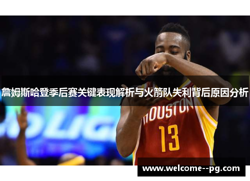 詹姆斯哈登季后赛关键表现解析与火箭队失利背后原因分析