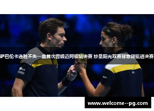 萨巴伦卡连胜不失一盘首次晋级迈阿密站决赛 炒皇阳光双赛背靠背挺进决赛 萨巴伦卡连胜不失一盘首次晋级迈阿密站决赛 炒皇阳光双赛背靠背挺进决赛