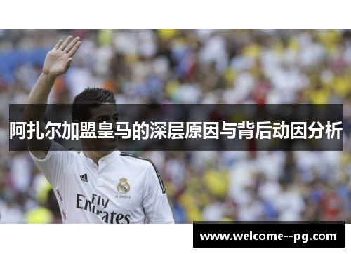 阿扎尔加盟皇马的深层原因与背后动因分析