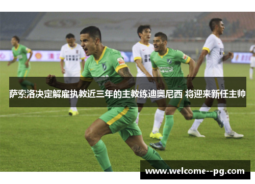 萨索洛决定解雇执教近三年的主教练迪奥尼西 将迎来新任主帅