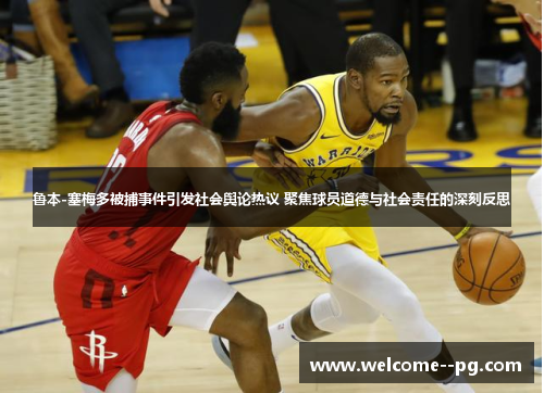 鲁本-塞梅多被捕事件引发社会舆论热议 聚焦球员道德与社会责任的深刻反思