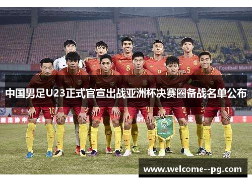 中国男足U23正式官宣出战亚洲杯决赛圈备战名单公布 中国男足U23正式官宣出战亚洲杯决赛圈备战名单公布